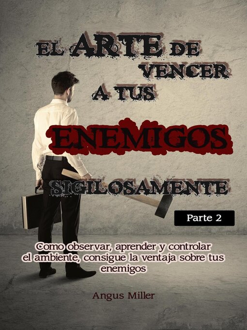 Title details for El arte de vencer a tus enemigos sigilosamente--Parte 2--Como observar, aprender y controlar el ambiente, consigue la ventaja sobre tus enemigos by Angus Miller - Available